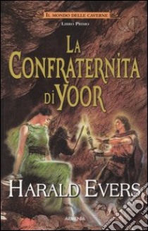 La confraternita di Yoor. Il mondo delle caverne (1) libro di Evers Harald