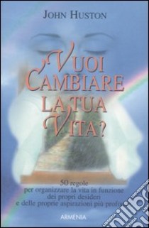 Vuoi cambiare la tua vita? libro di Huston John