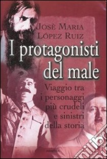 I protagonisti del male libro di Lopez Ruiz Josè M.