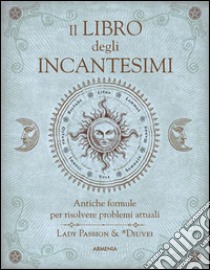 Il libro degli incantesimi. Antiche formule magiche per risolvere problemi attuali libro di Lady Passion; Diuvei