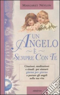 Un angelo è sempre con te. Citazioni, meditazioni e rituali per aiutarti giorno per giorno a portare gli angeli nella tua vita libro di Neylon Margaret