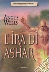 L'Ira di Ashar. Trilogia dei reami. Vol. 1 libro di Wells Angus