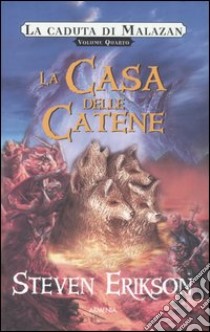 La casa delle catene. La caduta di Malazan. Vol. 4 libro di Erikson Steven