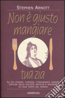 Non è giusto mangiare tua zia libro di Arnott Stephen