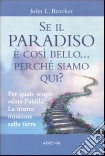 Se il paradiso è così bello... perché siamo qui? libro di Brooker John L.