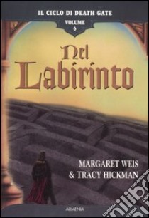 Nel labirinto. Il ciclo di Death Gate (6) libro di Weis Margaret - Hickman Tracy