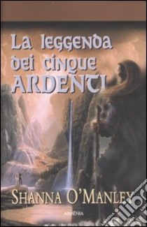 La leggenda dei cinque ardenti libro di O'Manley Shanna