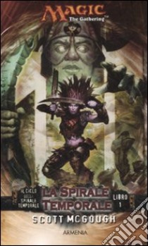 La spirale temporale. Il ciclo della spirale temporale. Magic the Gathering (1) libro di McGough Scott