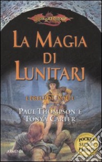 La Magia di Lunitari. I preludi. DragonLance. Vol. 1 libro di Thompson Paul B. - Carter Tonya R.