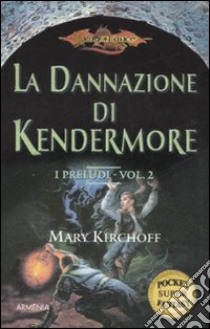 La Dannazione di Kendermore. I preludi. DragonLance. Vol. 2 libro di Kirchoff Mary