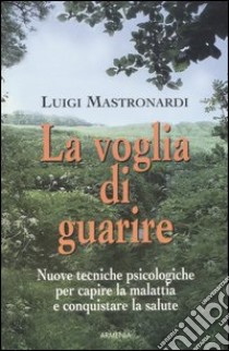 La voglia di guarire libro di Mastronardi Luigi