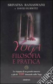 Yoga: filosofia e pratica. Le risposte di un grande maestro a più di 250 domande libro di Ramaswami Srivatsa - Hurwitz David