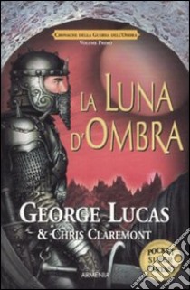 La luna d'ombra. Cronache della guerra dell'ombra (1) libro di Lucas George - Claremont Chris