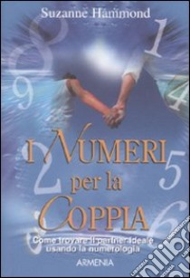 I numeri per la coppia. Come trovare il partner ideale usando la numerologia libro di Hammond Suzanne