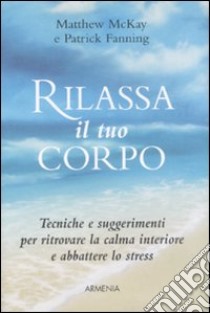 Rilassa il tuo corpo libro di McKay Matthew; Fanning Patrick