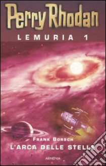 L'Arca delle stelle. Perry Rhodan. Lemuria. Vol. 1 libro di Borsch Frank