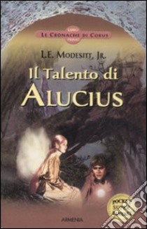 Il Talento di Alucius. Le cronache di Corus. Vol. 1 libro di Modesitt L. E. jr.