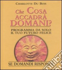 Che cosa accadrà domani? Se domandi risponde libro di Du Bois Charlotte