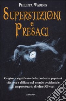 Superstizioni e presagi. Origine e significato delle credenze popolari più note e diffuse nel mondo occidentale in un prontuario di oltre 500 voci libro di Warning Philippa