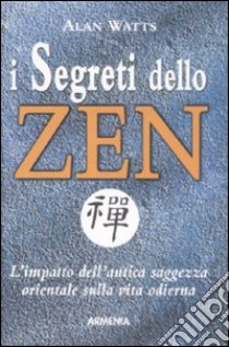 I segreti dello zen. L'impatto dell'antica saggezza orientale sulla vita odierna libro di Watts Alan W.