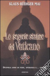 Le segrete stanze del Vaticano. Duemila anni di fede, speranza e... omertà libro di Mai Klaus-Rüdiger