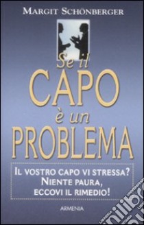 Se il capo è un problema. Il vostro capo vi stressa? Niente paura, eccovi il rimedio! libro di Schönberger Margit