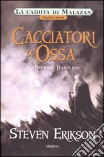 I cacciatori di ossa. La caduta di Malazan. Vol. 6/2 libro di Erikson Steven