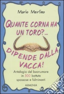 Quante corna ha un toro?... Dipende dalla vacca libro di Merlino Mario