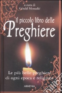 Il piccolo libro delle preghiere. Le più belle preghiere di ogni epoca e religione libro di Messadié G. (cur.)