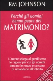 Perché gli uomini hanno paura del matrimonio? libro di Johnson R. M.