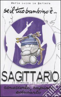 Se il tuo bambino è... Sagittario libro di La Barbera M. Luisa