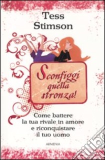 Sconfiggi quella stronza! Come battere la tua rivale in amore e riconquistare il tuo uomo libro di Stimson Tess