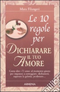 Le Dieci regole per dichiarare il tuo amore libro di Filangeri Mara