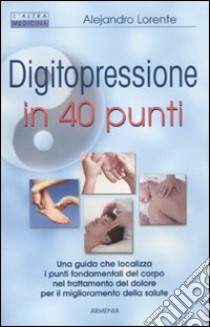 Digitopressione in 40 punti. Ediz. illustrata libro di Lorente Alejandro