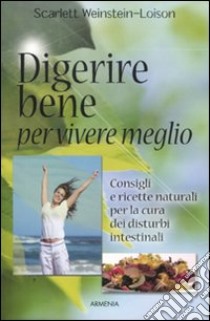 Digerire bene per vivere meglio. Consigli e ricette naturali per la cura dei disturbi intestinali libro di Weinstein-Loison Scarlett