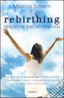 Rebirthing. Respirare per rinnovarsi libro di Screm Milena