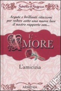 L'amore, l'amicizia. Scintille di saggezza libro