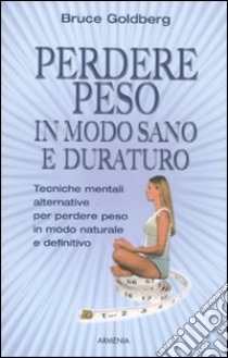 Perdere peso in modo sano e duraturo libro di Goldberg Bruce