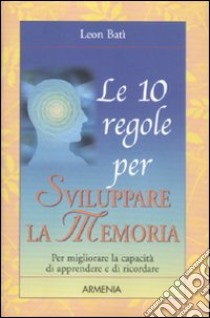 Le 10 regole per sviluppare la memoria libro di Batì Leon