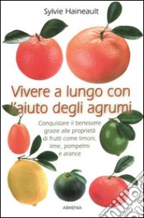 Vivere a lungo con l'aiuto degli agrumi libro di Haineault Sylvie