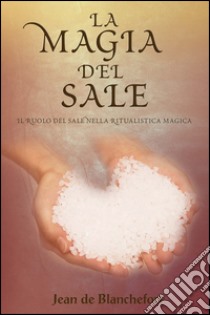 La magia del sale. Il ruolo del sale nella ritualistica magica libro di Blanchefort Jean de