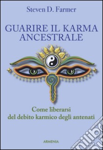 Guarire il karma ancestrale. Come liberarsi del debito karmico degli antenati libro di Farmer Steven D.