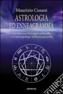 Astrologia ed enneagramma. Le relazioni tra i segni zodiacali e le nove tipologie dell'enneagramma libro di Cusani Maurizio