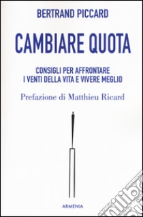 Cambiare quota. Consigli per affrontare i venti della vita e vivere meglio libro di Piccard Bertrand