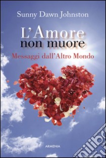 L'amore non muore. Messaggi dall'altro mondo libro di Johnston Sunny D.