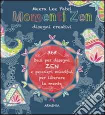 Momenti zen. Disegni creativi. Libera la mente con il tangling e con tanti pensieri mindful libro di Patel Meera L.