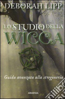 Lo studio della wicca. Guida avanzata alla stregoneria libro di Lipp Deborah