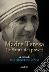 Madre Teresa. La Santa dei poveri libro di Kelly-Gangi C. (cur.)