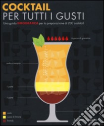 Cocktail per tutti i gusti. Una guida infografica per la preparazione di 200 cocktail libro di Spence Jordan