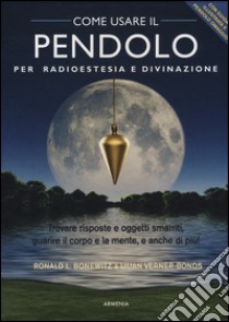 Come usare il pendolo per radioestesia e divinazione. Con gadget libro di Bonewitz Ronald L.; Verner Bonds Lilian